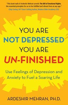 Coperta cărții 'You Are Not Depressed. You Are Un-Finished.: Use Feelings of Depression and Anxiety to Fuel a Soaring Life. - Ardeshir'
