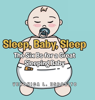 Sleep, Baby, Sleep; The Six Bs for a Great Sleeping Baby - Veronica L. Esposito