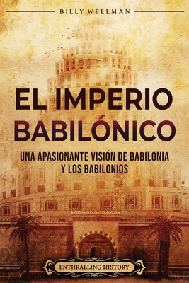 Coperta cărții 'El Imperio babilónico: Una apasionante visión de Babilonia y los babilonios - Enthralling History'