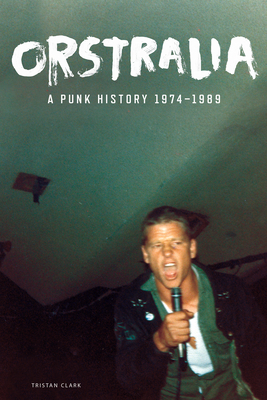 Orstralia: A Punk History 1974-1989 - Tristan Clark