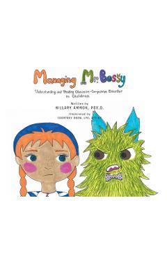 Managing Mr. Bossy: Understanding and Treating Obsessive-Compulsive Disorder in Children - Hillary Ammon Psy D.
