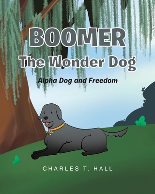 Boomer the Wonder Dog: Alpha Dog and Freedom - Charles T. Hall