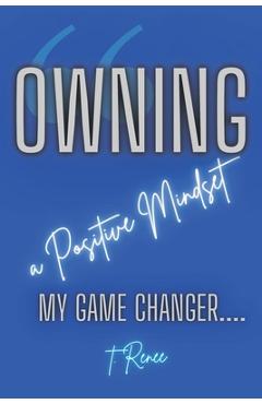 Poza produsului Owning a Positive Mindset: My Game Changer - T. Renee