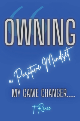 Owning a Positive Mindset: My Game Changer - T. Renee