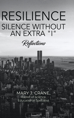Resilience - Silence Without an Extra I: Reflections - Mary J. Crane