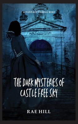The Dark Mysteries of Castle Free Sky - Rae Hill