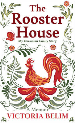 The Rooster House: My Ukrainian Family Story - Victoria Belim