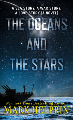 The Oceans and the Stars: A Sea Story, a War Story, a Love Story (a Novel) - Mark Helprin