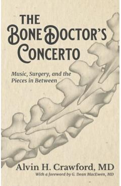 The Bone Doctor's Concerto: Music, Surgery, and the Pieces in Between - Alvin Crawford