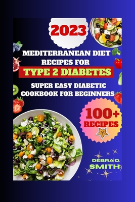 Mediterranean Diet Recipes For Type 2 Diabetes: Super Easy Diabetic Cookbook for Type 2 Diabetes - Debra D. Smith