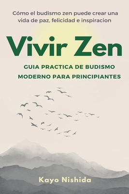 Vivir Zen: Budismo para principiantes: Guia practica de budismo moderno - Kayo Nishida