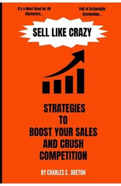 Coperta cărții 'Sell Like Crazy: Strategies To Boost Your Sales And Crush Competition - Charles S. Breton'
