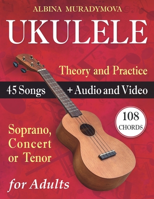 Ukulele for Adults: How to Play the Ukulele with 45 Songs. Beginner's Book ] Audio and Video - Albina Muradymova