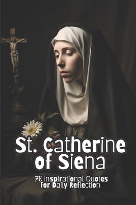 St. Catherine of Siena: 70 Inspirational Quotes for Daily Reflection - David Smith