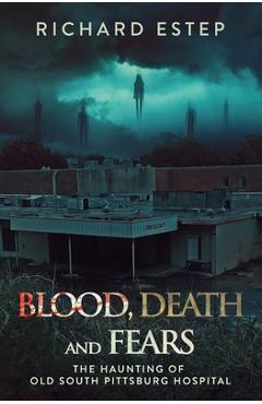 Coperta cărții 'Blood, Death and Fears: The Haunting of Old South Pittsburg Hospital - Richard Estep'