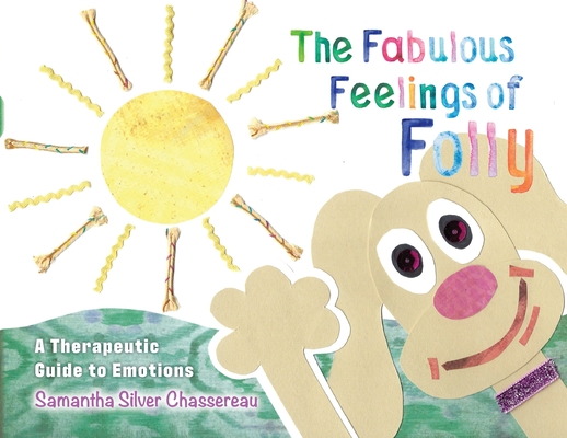 Coperta cărții 'The Fabulous Feelings of Folly: A Therapeutic Guide to Emotions - Samantha Silver Chassereau'