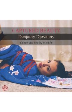 Coperta cărții 'Captured Beauty: Denjamy Djovanny: Shibari and photo by Mosafir - Boris Mosafir'