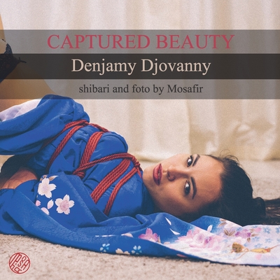 Coperta cărții 'Captured Beauty: Denjamy Djovanny: Shibari and photo by Mosafir - Boris Mosafir'