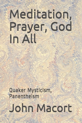 Coperta cărții 'Meditation, Prayer, God In All: Quaker Mysticism, Panentheism - John Macort'