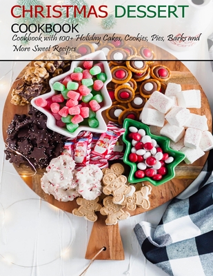 Christmas Dessert Cookbook: Cookbook with 100+ Holiday Cake, Cookies, Pies, Barks and More Sweet Recipes - Jovan A. Banks