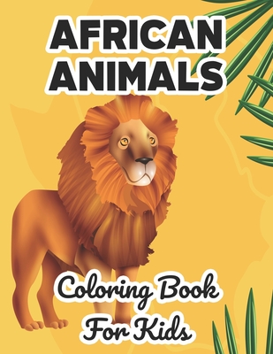African Animals Coloring Book For Kids: Wildlife Illustrations And Designs To Color And Trace, Fun Coloring Pages For Children - Akonua Book Collection