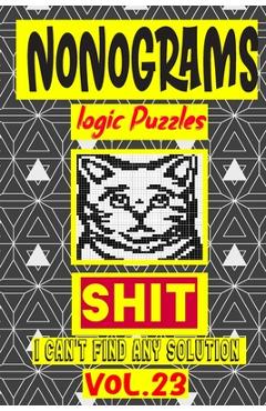 Coperta cărții 'Nonogram logic Puzzle Shit I can't Find Any Soultion: Japanese Crossword Picture Logic Puzzles giddlers logic puzzlesh