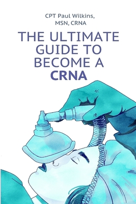 The Ultimate Guide to Becoming a CRNA - Paul A. Atkins