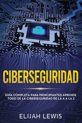 Coperta cărții 'Ciberseguridad: Guía completa para principiantes aprende todo de la ciberseguridad de la Aa la Z(Libro En'
