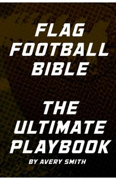 Poza produsului Flag Football Bible: The Ultimate Playbook - Avery Smith