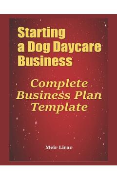 Coperta cărții 'Starting a Dog Daycare Business: Complete Business Plan Template - Meir Liraz'
