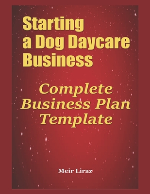 Starting a Dog Daycare Business: Complete Business Plan Template - Meir Liraz