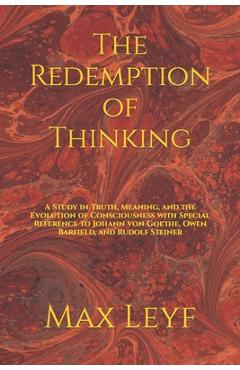 Poza produsului The Redemption of Thinking: A Study in Truth, Knowledge, and the Evolution of Consciousness with Special Reference to Johann von Goethe, Owen Barf - Max Leyf