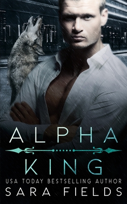 Alpha King: A Dark Mafia Shifter Romance - Sara Fields