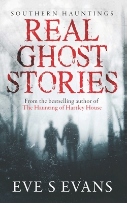 Real Ghost Stories: Southern Hauntings - Eve S. Evans