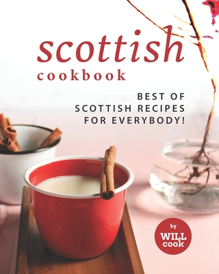 Scottish Cookbook: Best of Scottish Recipes for Everybody! - Will Cook