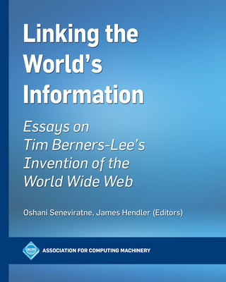 Linking the World's Information: Essays on Tim Berners-Lee's Invention of the World Wide Web - Oshani Seneviratne