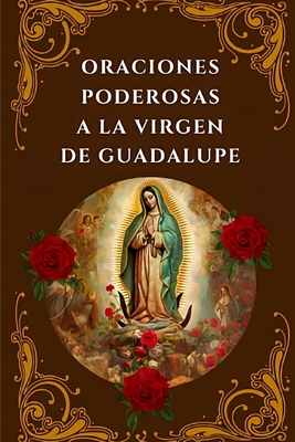 Oraciones Poderosas a la Virgen de Guadalupe: Encuentra Paz, Proteccin y Milagros - Emmanuella Geirs