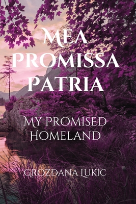 Mea Promissa Patria: My Promised Homeland - Grozdana Lukic