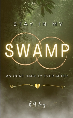 Stay In My Swamp: An Ogre Happily Ever After - G. M. Fairy