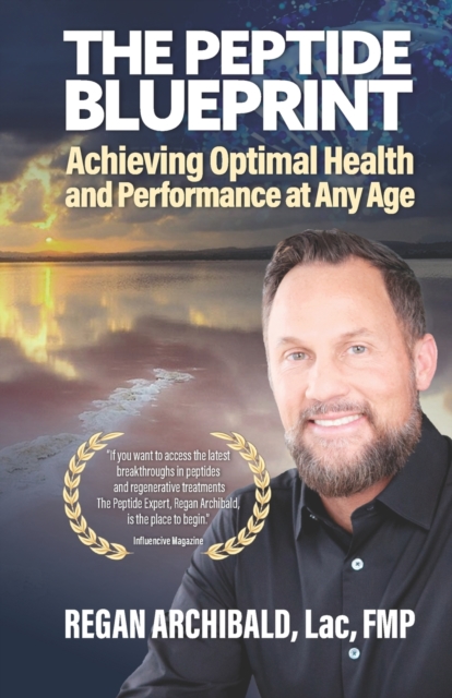The Peptide Blueprint: Achieving Optimal Health and Performance at Any Age - Regan Archibald