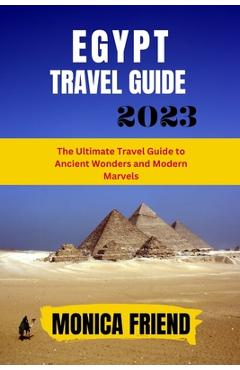 Poza produsului The Updated Egypt Travel Guide 2023: The Ultimate Travel Guide to Ancient Wonders and Modern Marvels - Monica Friend