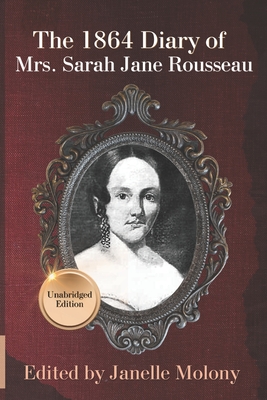 The 1864 Diary of Mrs. Sarah Jane Rousseau: Unabridged Edition - Janelle Molony