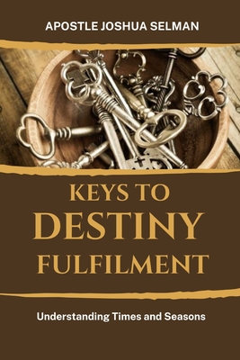 Keys to Destiny Fulfilment: Understanding Times and Seasons - Apostle Joshua Selman