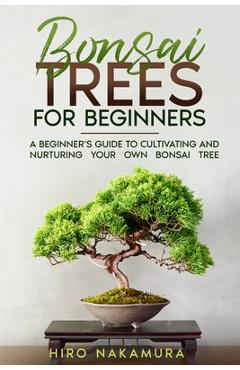 Coperta cărții 'Bonsai Trees for Beginners: A Beginner's Guide to Cultivating and Nurturing Your Own Bonsai Tree - Hiro Nakamura'