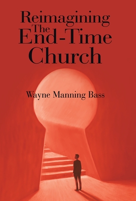 Reimagining The End-Time Church - Wayne Manning Bass