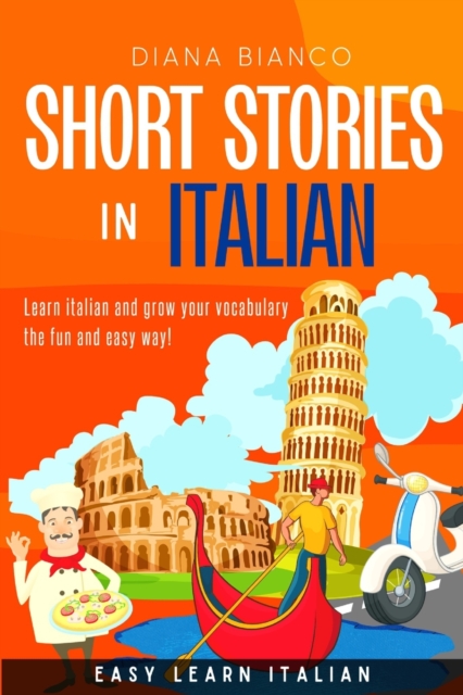 Short Stories in Italian: Learn italian and grow your vocabulary the fun and easy way! - Diana Bianco