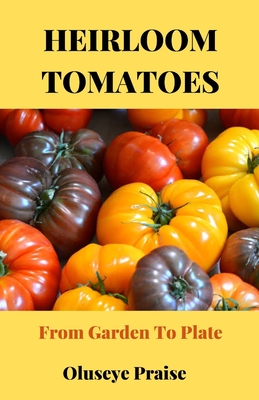 Heirloom Tomatoes: From Garden To Plate - Oluseye Praise