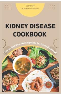 Poza produsului Kidney Disease cookbook: A Recipe and Meal Planning For Newly diagnosed - Robert Clarkson