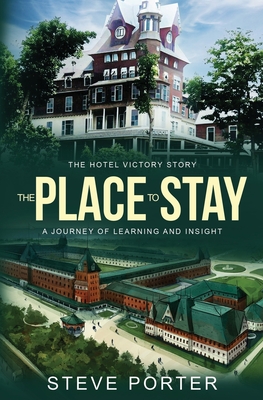 The Place to Stay: The Hotel Victory Story: A Journey of Learning and Insight - Steve Porter