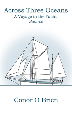 Across Three Oceans: A Voyage in the Yacht Saoirse - William M. Nixon